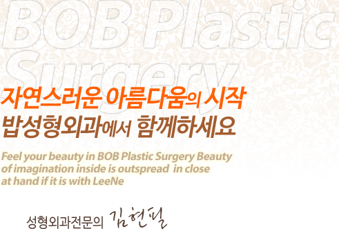 BOB Plastic Surgery
						자연스러운 아름다움의 시작 밥성형외과에서 함께하세요
						Feel your beauty in BOB Plastic Surgery Beauty 
						of imagination inside is outspread  in close 
						at hand if it is with LeeNe
